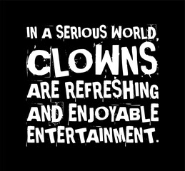 In A Serious World Clowns Are Refreshing And Enjoyable Entertainment Simple Typography With Black Background