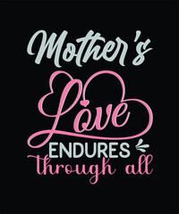 A Mother's Love Endures Through All Typography Design, Mom t-shirt design, Mother's Day t-shirt, Mother's Day typography t-shirt