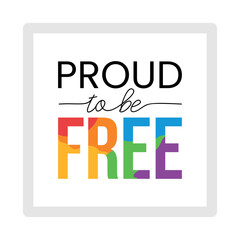 Text phrase proud to be free with colors of LGBT community. LGBTQI+ flat vector illustrations for fabric print and other