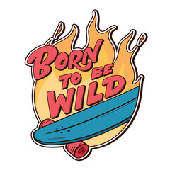 Born to be wild. Hand drawn vector burning logo. Quote with skateboard, on fire. Illustration for sticker, poster, patch or print on t-shirt
