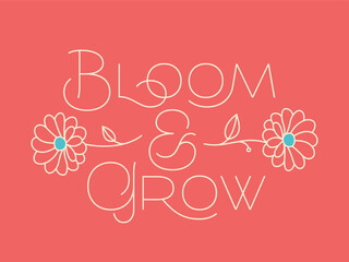 Vector lettering poster with text quote - Bloom and Grow with two flowers simple illustration