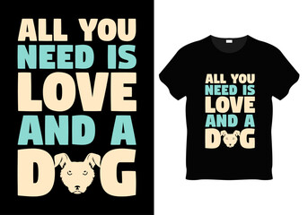 All you need is love and a dog. dog typography t-shirt design, Dog t-shirt design, Dog lover t-shirt design vector