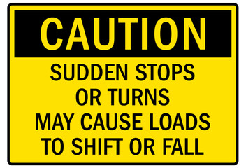 Frequent stop sign sudden stops or turns may cause loads to shift or fall