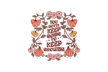 You gotta keep going to keep growing, Retro Boho Quote Sublimation T shirt design