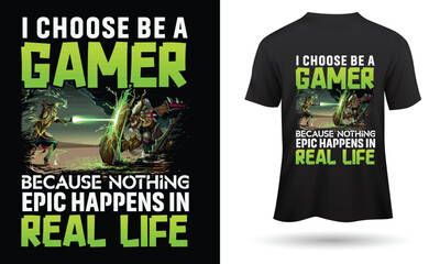I Choose Be A Gamer Because Nothing Epic Happens In Real Life T-shirt © DelwarHossen