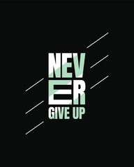 Never give up motivational typography t shirt design for print. Never Give Up vector. Minimal typographic poster, Never Give up inspirational quotes design
