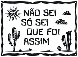 Traditional phrase from northeastern Brazil (N?o sei, s? sei que foi assim). Woodcut in cordel style. Vector illustration.eps