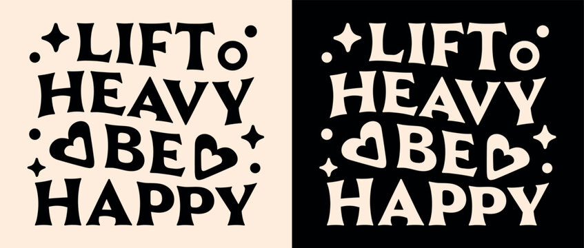 Lift heavy be happy cute groovy quotes lettering motivation for muscle gain and weight lifting. Vintage retro aesthetic vector text hustler mindset fitness gym girl inspirational women shirt design.