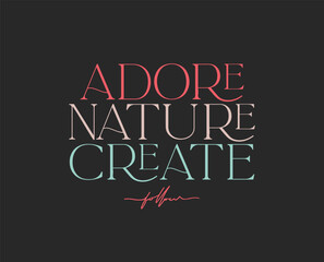 Adore nature create follow. Print artwork.