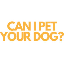 Can I Pet Your Dog? Happy T Shirt Design