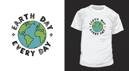 Every day is Earth Day T-Shirt Design. Happy Earth Day Planet Earth print graphic design template.