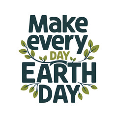 Make Every Day Earth Day Typography Text, Earth Day Celebration Motivational Poster can be used for cards, brochures, poster, t-shirts, mugs and other promotional marketing materials to celebration.