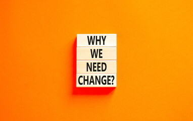 Why we need change symbol. Concept words Why we need change on beautiful wooden block. Beautiful orange table orange background. Business and why we need change concept. Copy space.