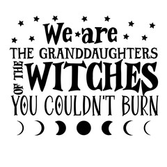 We are the Granddaughters of the Witches you couldn't Burn svg