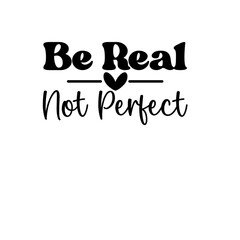 Be Real Not Perfect SVG PNG