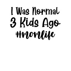 Fototapeta premium I Was Normal 3 Kids Ago # momlife