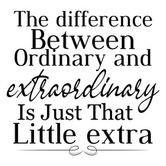 The Difference Between Ordinary And Extraordinary Is Just That Little Extra
