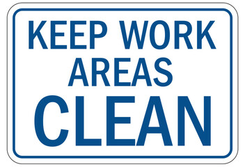 Keep area clean sign keep work areas clean