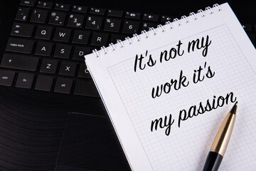 It's not my work it's my passion - written on a notebook with a pen.
