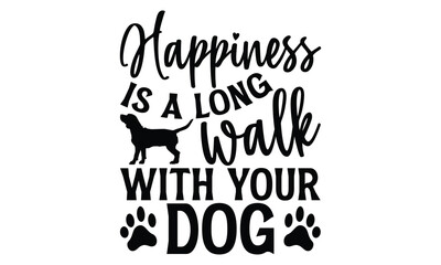Happiness Is A Long Walk With Your Dog - Dog T shirt Design, Handmade calligraphy vector illustration, Cutting and Silhouette, for prints on bags, cups, card, posters.