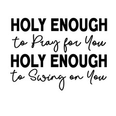 Holy Enough to Pray for You Hood Enough to Swing on You Svg