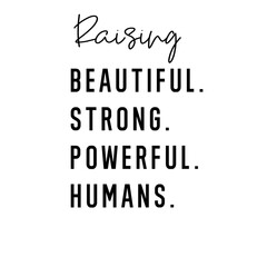 Raising Beautiful strong powerful humans