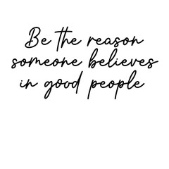 Obraz premium Be the reason someone believes in good people