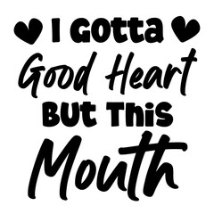 I Gotta Good Heart But This Mouth