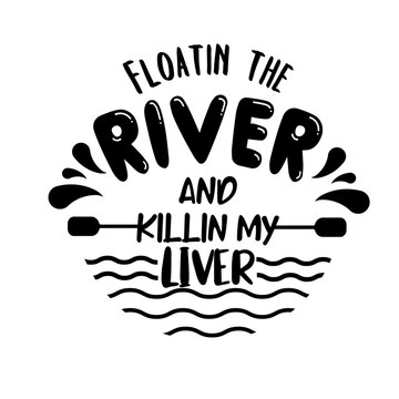 Floatin the River and Killin my Liver svg