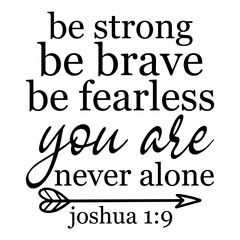 Be Strong Be Brave Be Fearless You Are Never Alone Joshua 1 9