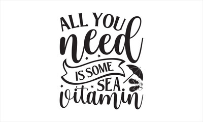 All You Need Is Some Sea Vitamin - Summer T- Shirt Design, Editable, This Illustration Can Be Used As A Print On T-Shirts And Bags, Stationary Or As A Poster, Template.