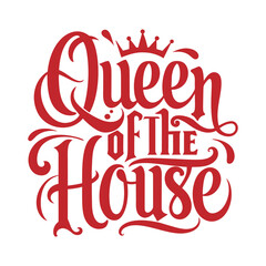 Queen of the House Quote, lettering for t-shirt or mug. Mother's Day card.