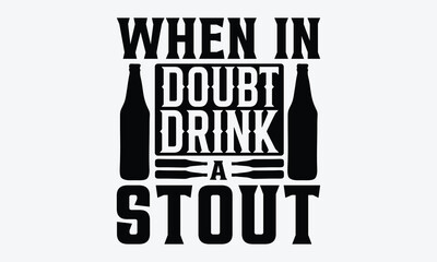 When In Doubt Drink A Stout - Beer T shirt Design, Vector illustration, EPS, DXF, PNG, Instant Download, beer T-shirt  Bundil.