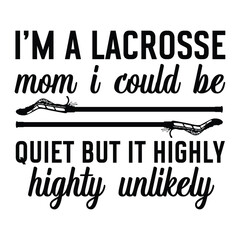 I'm a lacrosse mom I could be quiet but it highly highty unlikely - obrazy, fototapety, plakaty