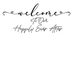 Welcome To Our Happily Ever After svg