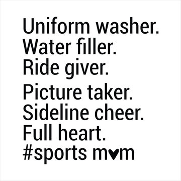 Uniform washer. water filler. ride giver. picture taker. sideline cheer. full heart.#sports mom