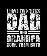 Father's day T-shirt Design I Have Two Titles Dad And Grandpa I Rock Them Both