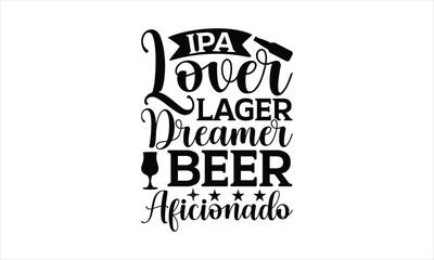 IPA Lover Lager Dreamer Beer Aficionado - Beer t shirt design, SVG Files for Cutting, Handmade calligraphy vector illustration, Hand written vector sign, EPS