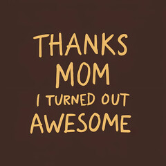 Obraz premium thanks mom, i turned out awesome