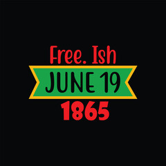 free-ish June 19, 1865, Juneteenth Free-ish Since June 19, 1865, Free-ish shirt Design, Black Lives Matter, Vector t shirt,  Black History shirt design, Typography , shirt print template