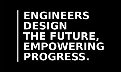 Engineers Design The Future Empowering Progress Simple Typography With Black Background