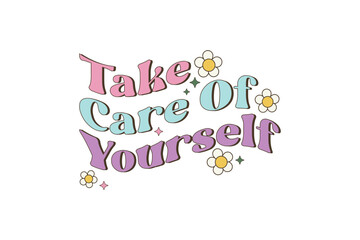Take care of yourself, Positive quote Retro flower Sublimation T shirt design