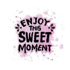 Enjoy this sweet moment  hand lettering quotes. Vetor illustration. - 790675025