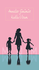 Anneler Gununuz Kutlu Olsun or Mother's Day and the warmth of family love. Silhouette of a mother holding hands with two children on a pink background with a reflection.
