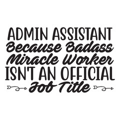 Admin Assistant Because Badass Miracle Worker Isn't An Official Job Title SVG