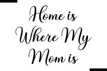 Home is where my Mom is calligraphy text food saying
