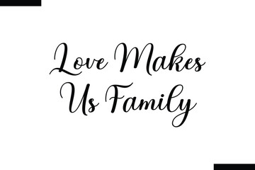 Love makes us family typography food saying text