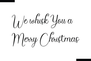 We whisk you a Merry Christmas food sayings typographic text