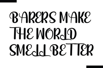 BARERS MAKE THE WORLD SMELL BETTER food sayings typographic text