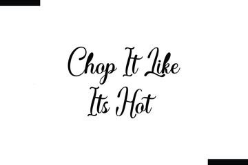 Chop it like its hot food sayings typographic text